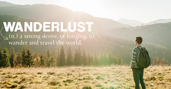 Wanderlust - A strong desire or longing to wander and travel.